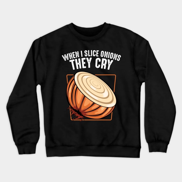 Onion - When I Slice Onions They Cry - Funny Saying Crewneck Sweatshirt by Lumio Gifts